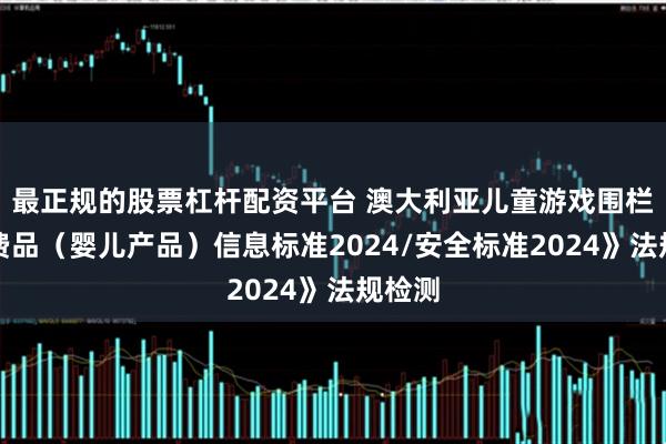 最正规的股票杠杆配资平台 澳大利亚儿童游戏围栏《消费品（婴儿产品）信息标准2024/安全标准2024》法规检测